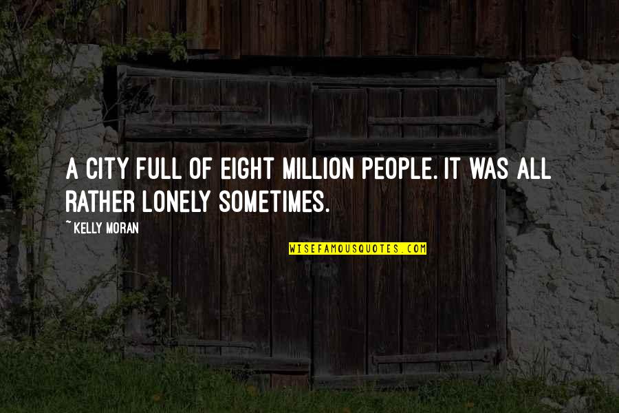 I'd Rather Be Lonely Quotes By Kelly Moran: A city full of eight million people. It