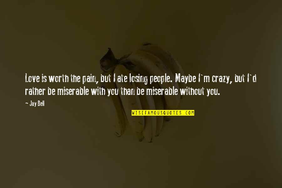 I'd Rather Be With You Quotes By Jay Bell: Love is worth the pain, but I ate