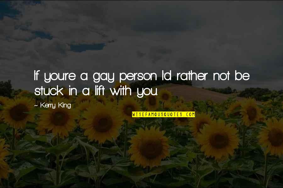 I'd Rather Be With You Quotes By Kerry King: If you're a gay person I'd rather not