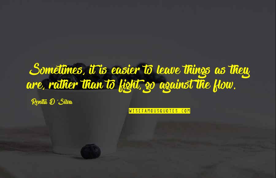 I'd Rather Fight With You Quotes By Renita D'Silva: Sometimes, it is easier to leave things as I'd Rather Fight With You Quotes By Renita D'Silva: Sometimes, it is easier to leave things as