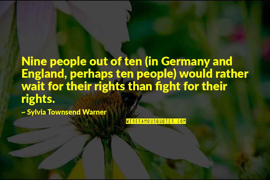 I'd Rather Fight With You Quotes By Sylvia Townsend Warner: Nine people out of ten (in Germany and I'd Rather Fight With You Quotes By Sylvia Townsend Warner: Nine people out of ten (in Germany and
