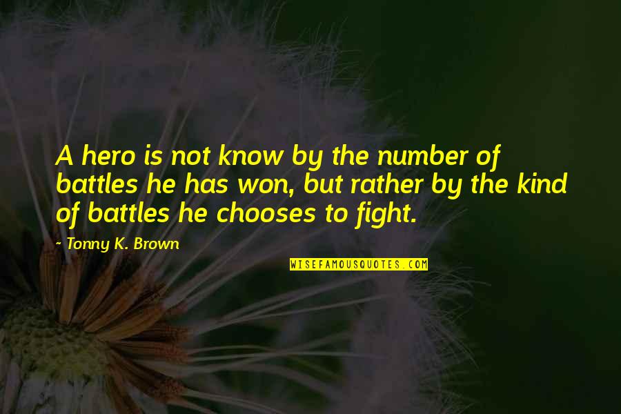 I'd Rather Fight With You Quotes By Tonny K. Brown: A hero is not know by the number I'd Rather Fight With You Quotes By Tonny K. Brown: A hero is not know by the number
