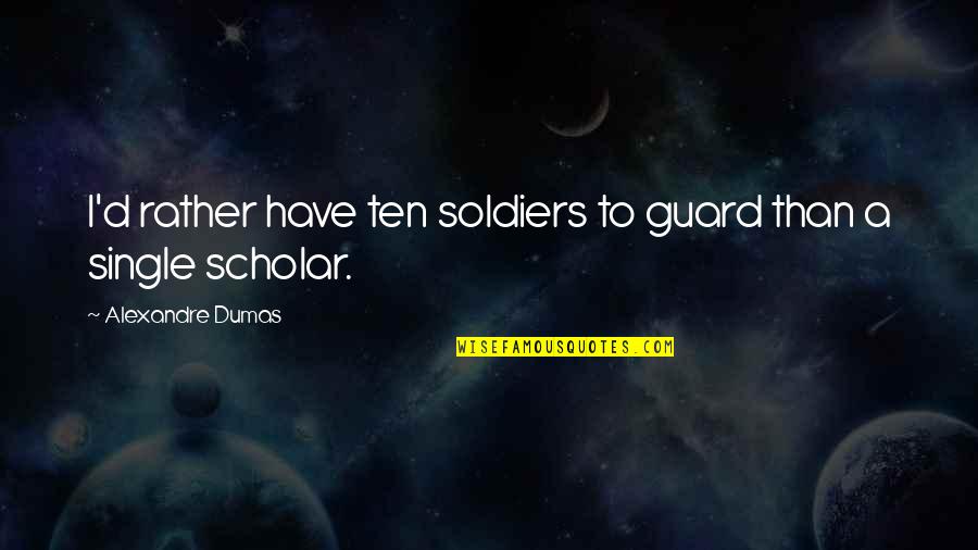 I'd Rather Single Than Quotes By Alexandre Dumas: I'd rather have ten soldiers to guard than
