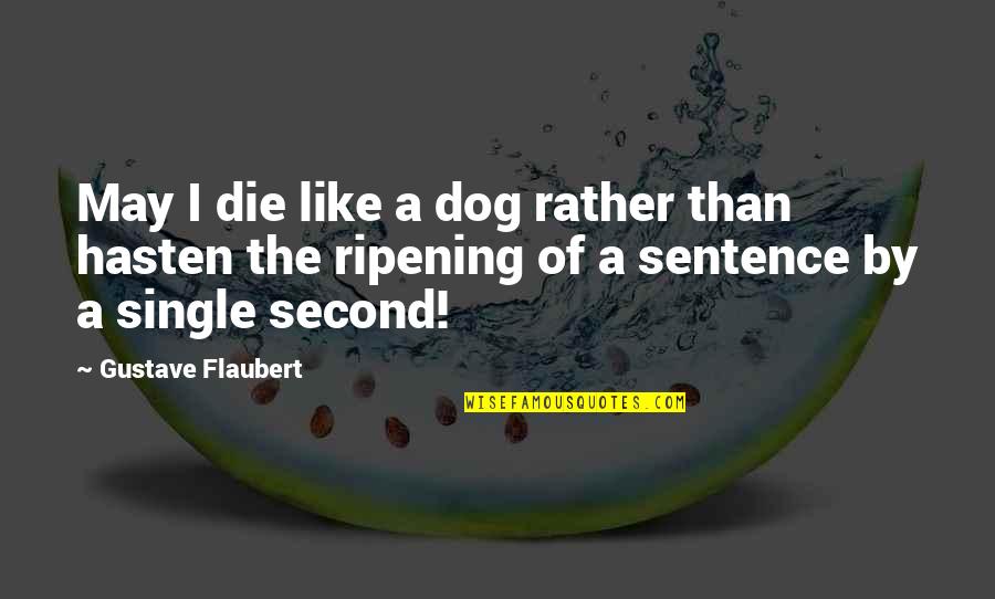 I'd Rather Single Than Quotes By Gustave Flaubert: May I die like a dog rather than