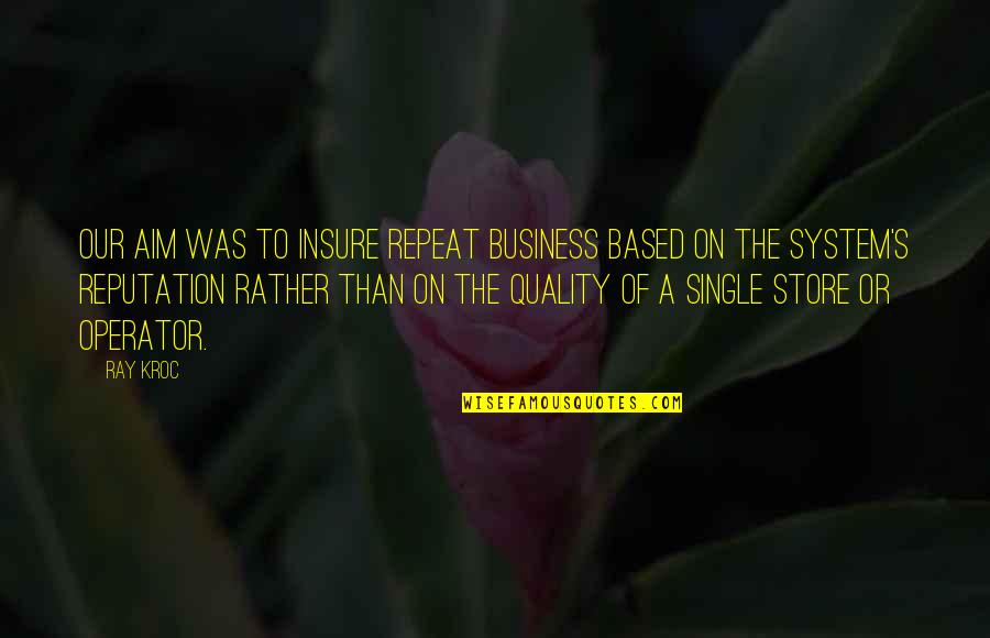 I'd Rather Single Than Quotes By Ray Kroc: Our aim was to insure repeat business based