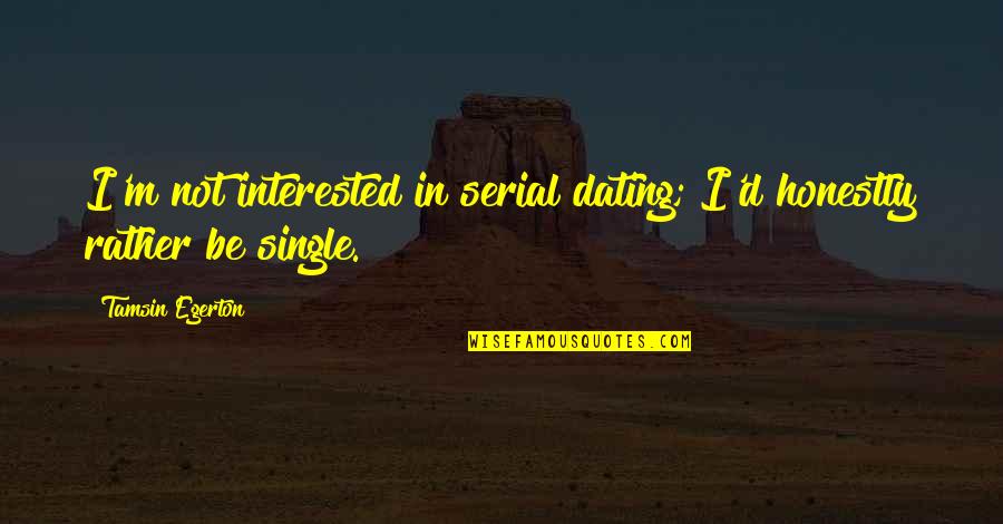 I'd Rather Single Than Quotes By Tamsin Egerton: I'm not interested in serial dating; I'd honestly