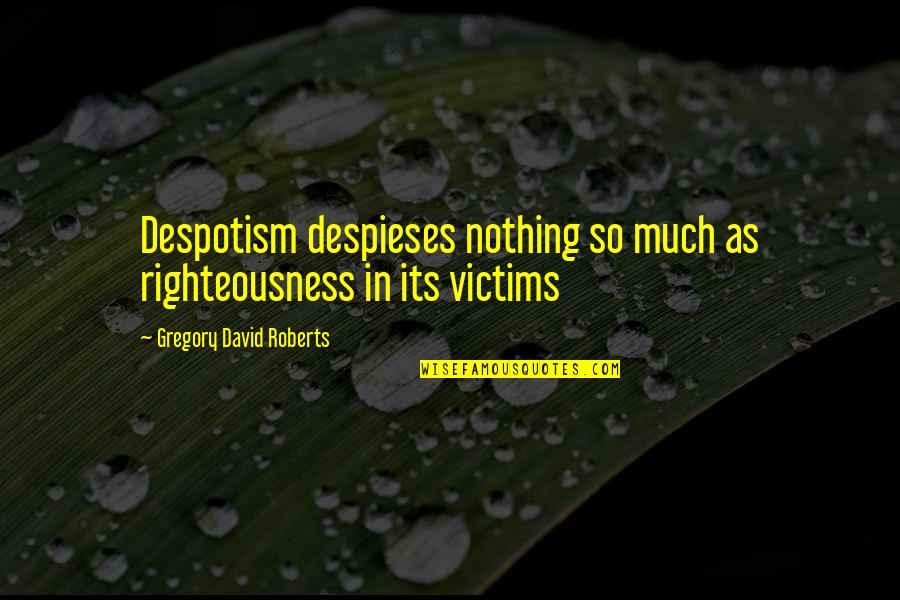 Id Rather Wait Quotes By Gregory David Roberts: Despotism despieses nothing so much as righteousness in