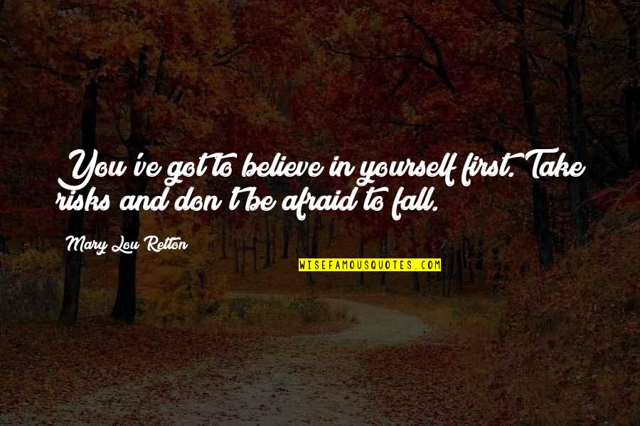 I'd Risk The Fall Quotes By Mary Lou Retton: You've got to believe in yourself first. Take