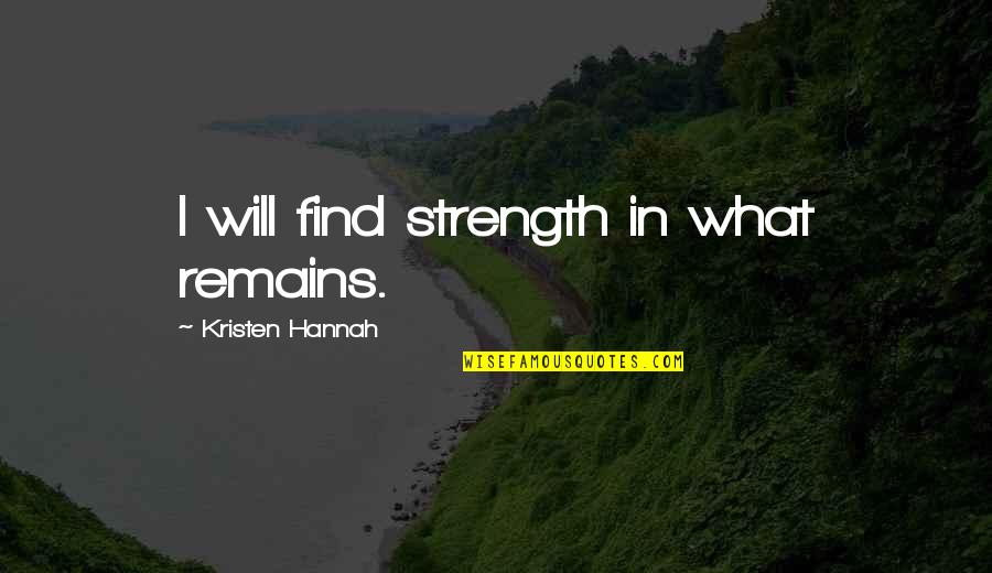 Id Take A Bullet For Her Quotes By Kristen Hannah: I will find strength in what remains.