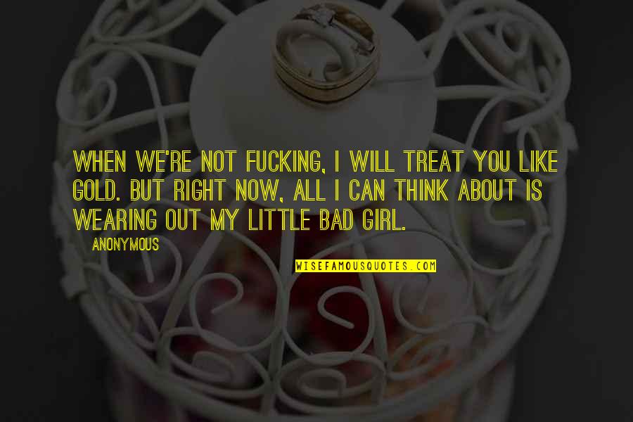 I'd Treat You Right Quotes By Anonymous: When we're not fucking, I will treat you