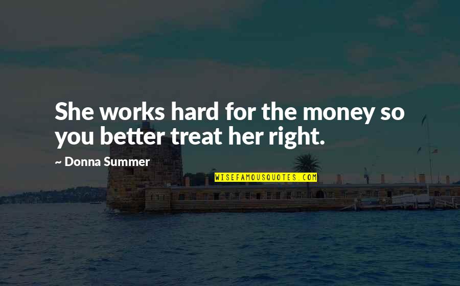 I'd Treat You Right Quotes By Donna Summer: She works hard for the money so you