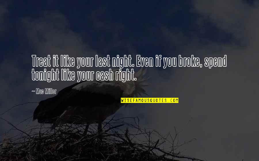 I'd Treat You Right Quotes By Mac Miller: Treat it like your last night. Even if