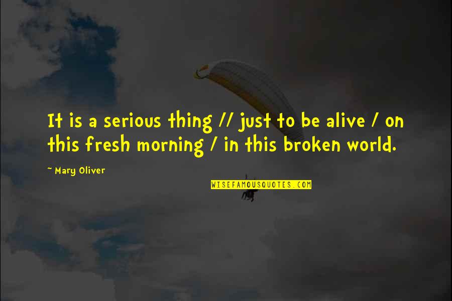 Id4 Movie Quotes By Mary Oliver: It is a serious thing // just to Id4 Movie Quotes By Mary Oliver: It is a serious thing // just to