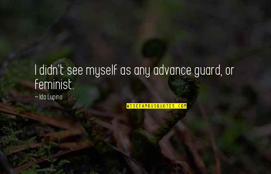 Ida B Quotes By Ida Lupino: I didn't see myself as any advance guard,