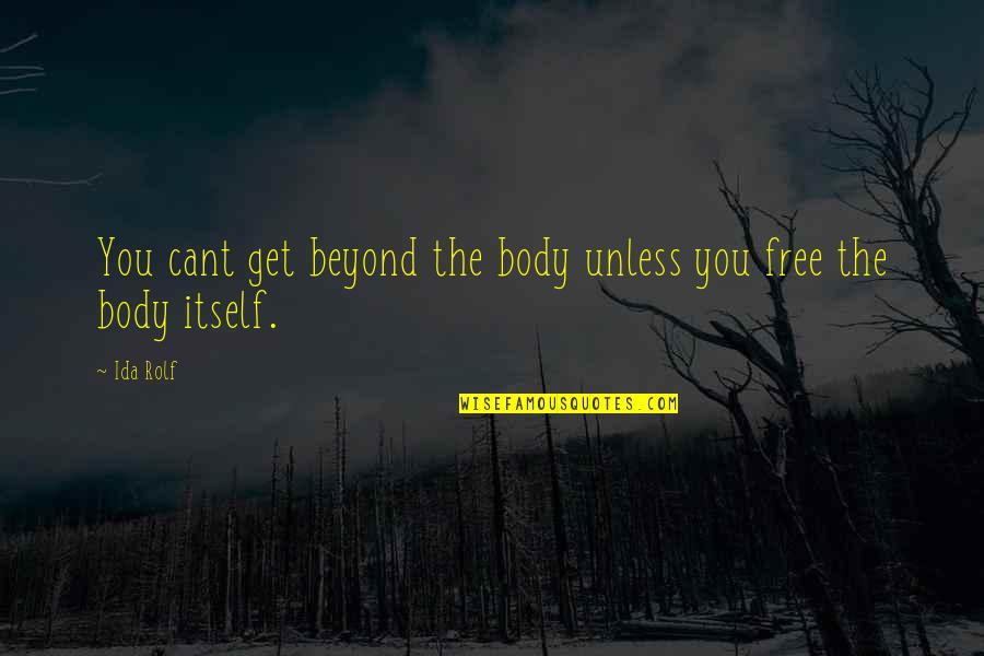 Ida B Quotes By Ida Rolf: You cant get beyond the body unless you