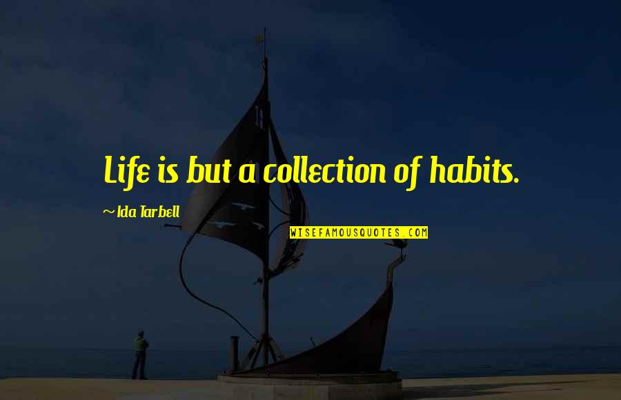 Ida B Quotes By Ida Tarbell: Life is but a collection of habits.