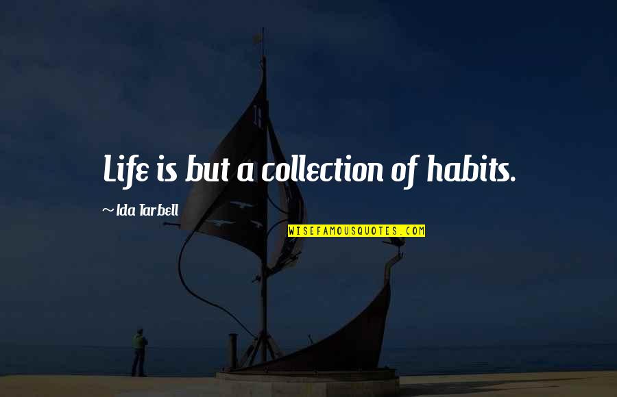 Ida B Tarbell Quotes By Ida Tarbell: Life is but a collection of habits.