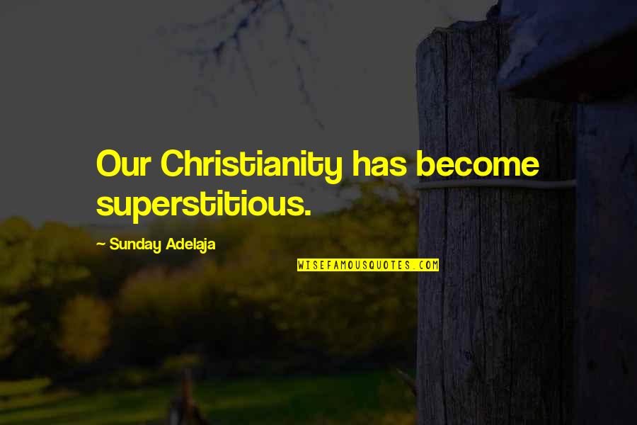 Ida B Tarbell Quotes By Sunday Adelaja: Our Christianity has become superstitious. Ida B Tarbell Quotes By Sunday Adelaja: Our Christianity has become superstitious.