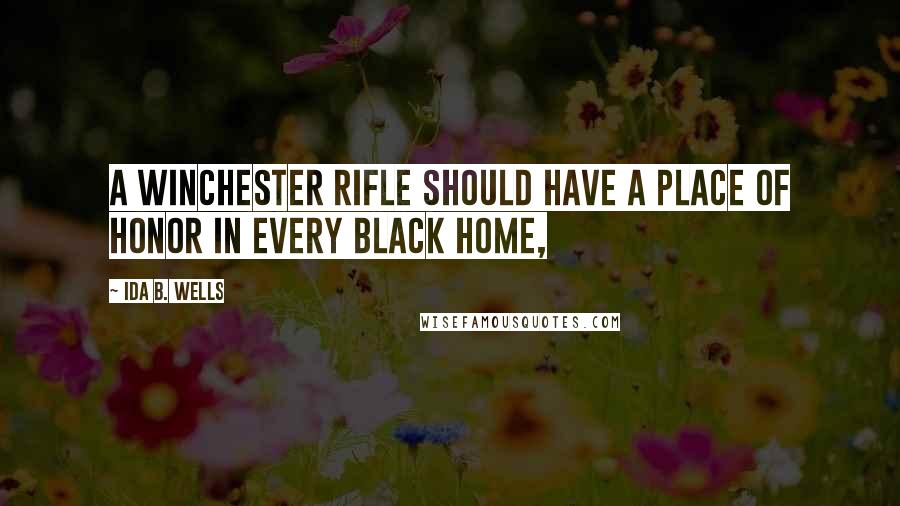 Ida B. Wells quotes: A Winchester rifle should have a place of honor in every black home,