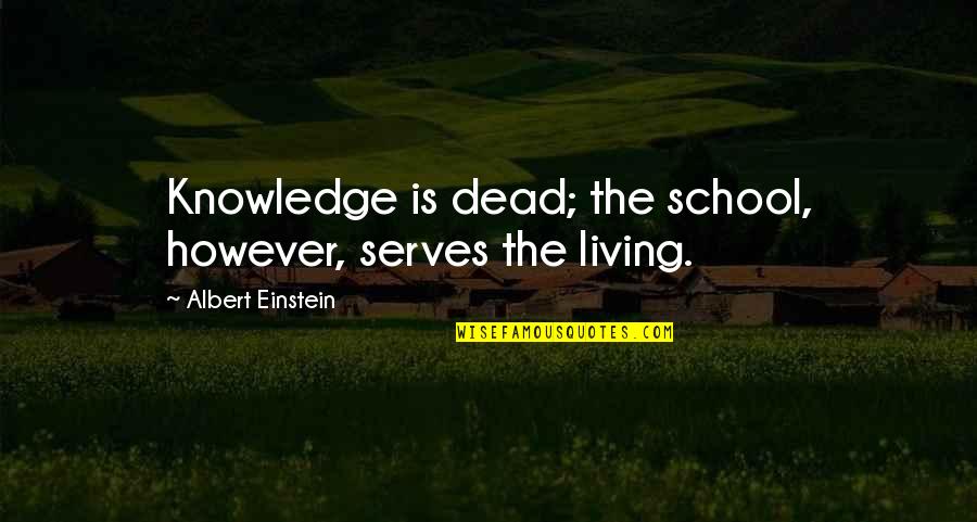 Ida Jean Orlando Quotes By Albert Einstein: Knowledge is dead; the school, however, serves the