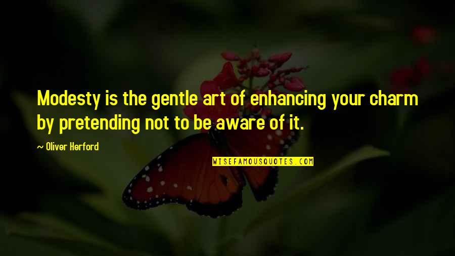 Ida Jean Orlando Quotes By Oliver Herford: Modesty is the gentle art of enhancing your