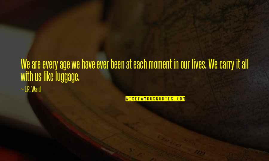 Ida Lewis Quotes By J.R. Ward: We are every age we have ever been Ida Lewis Quotes By J.R. Ward: We are every age we have ever been
