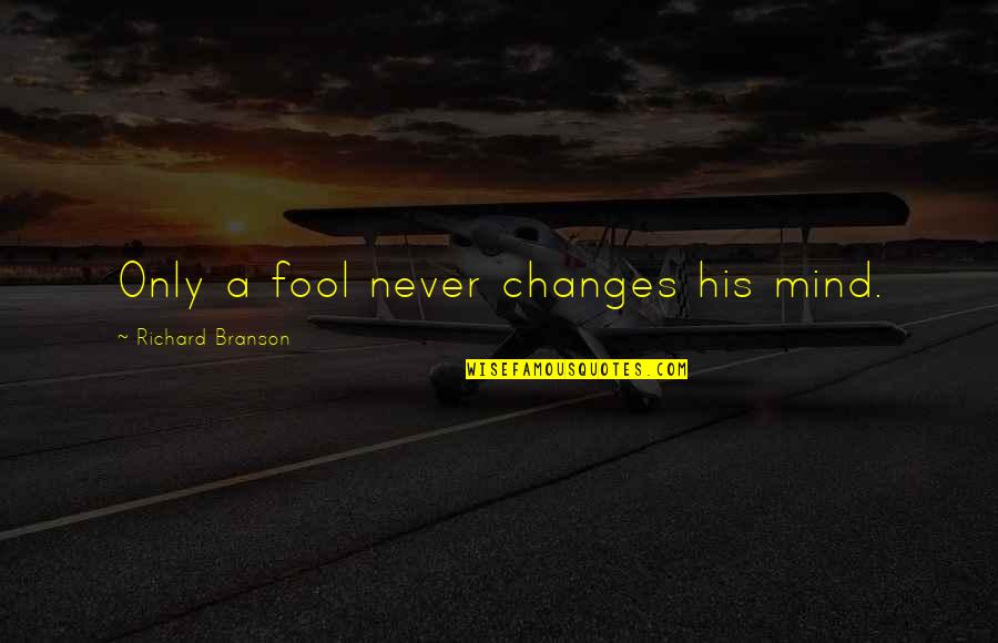 Ida Mckinley Quotes By Richard Branson: Only a fool never changes his mind. Ida Mckinley Quotes By Richard Branson: Only a fool never changes his mind.
