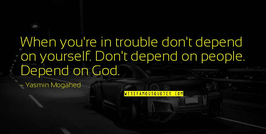 Ida Pro Quote Quotes By Yasmin Mogahed: When you're in trouble don't depend on yourself.