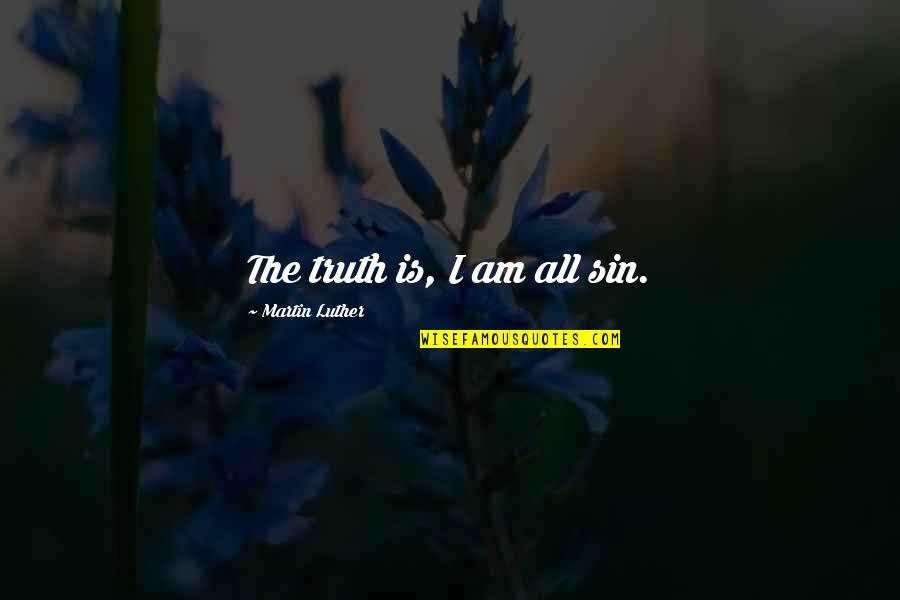 Ida Straus Quotes By Martin Luther: The truth is, I am all sin.