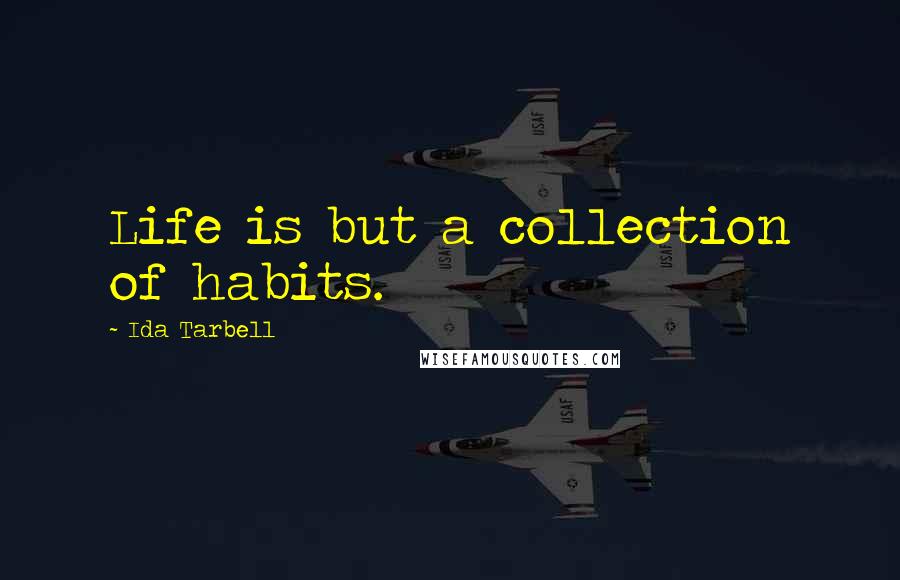 Ida Tarbell quotes: Life is but a collection of habits.