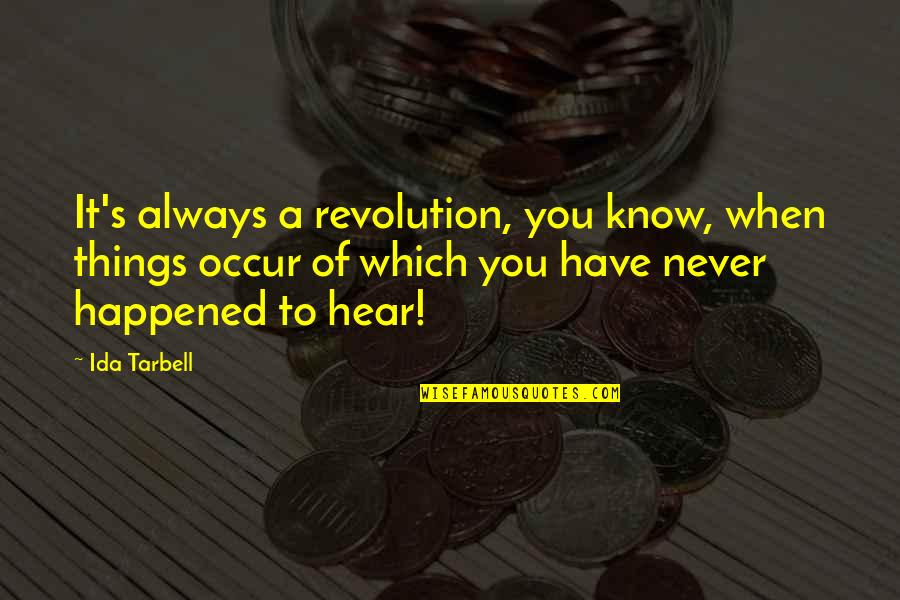 Ida Tarbell Quotes By Ida Tarbell: It's always a revolution, you know, when things