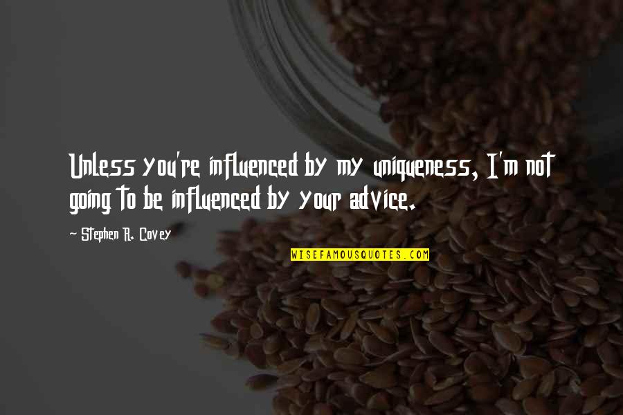 Idabel Quotes By Stephen R. Covey: Unless you're influenced by my uniqueness, I'm not