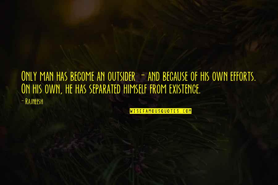 Idade Do Gelo Quotes By Rajneesh: Only man has become an outsider - and Idade Do Gelo Quotes By Rajneesh: Only man has become an outsider - and