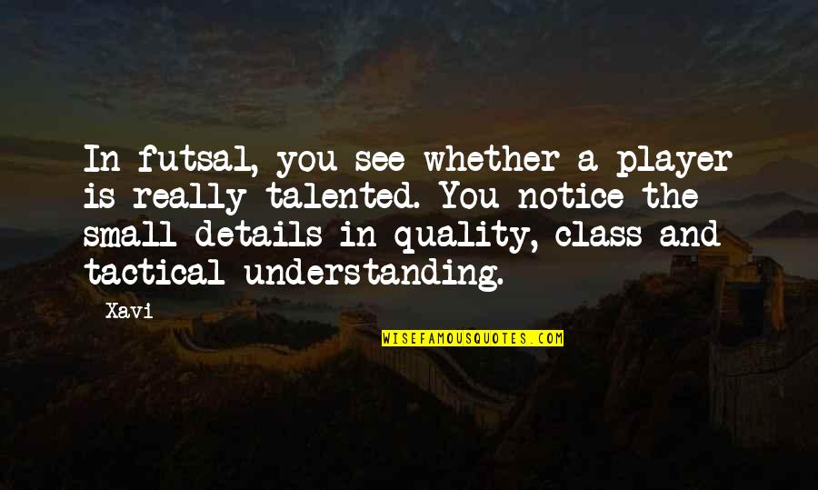 Idade Media Quotes By Xavi: In futsal, you see whether a player is Idade Media Quotes By Xavi: In futsal, you see whether a player is