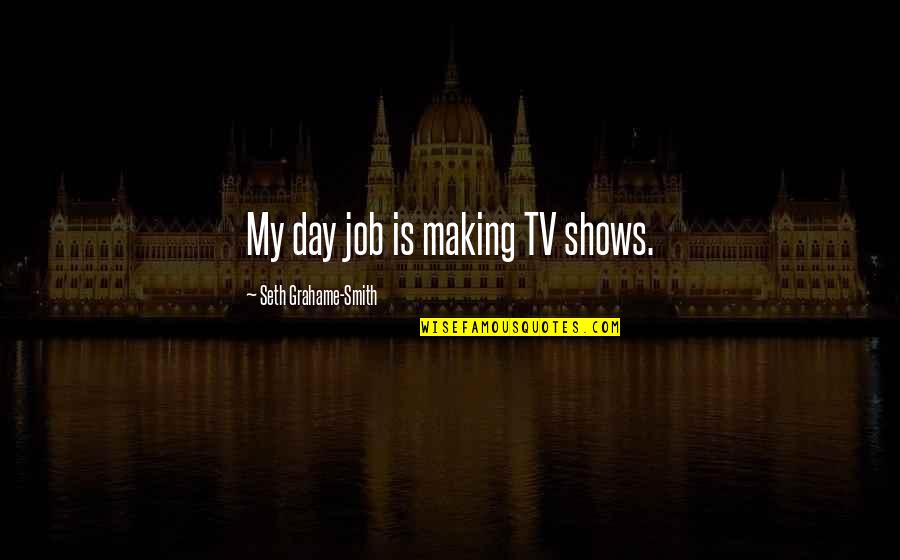 Idaho Insurance Quotes By Seth Grahame-Smith: My day job is making TV shows.