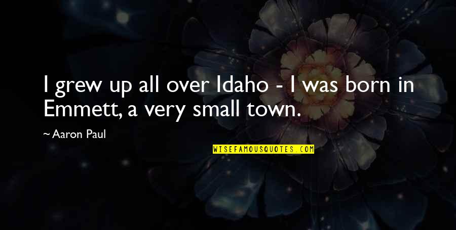 Idaho Quotes By Aaron Paul: I grew up all over Idaho - I