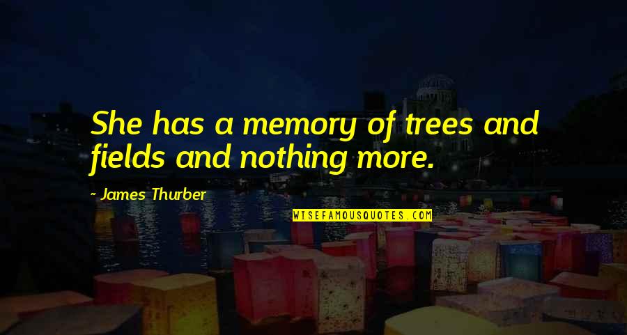 Idaho State Quotes By James Thurber: She has a memory of trees and fields Idaho State Quotes By James Thurber: She has a memory of trees and fields