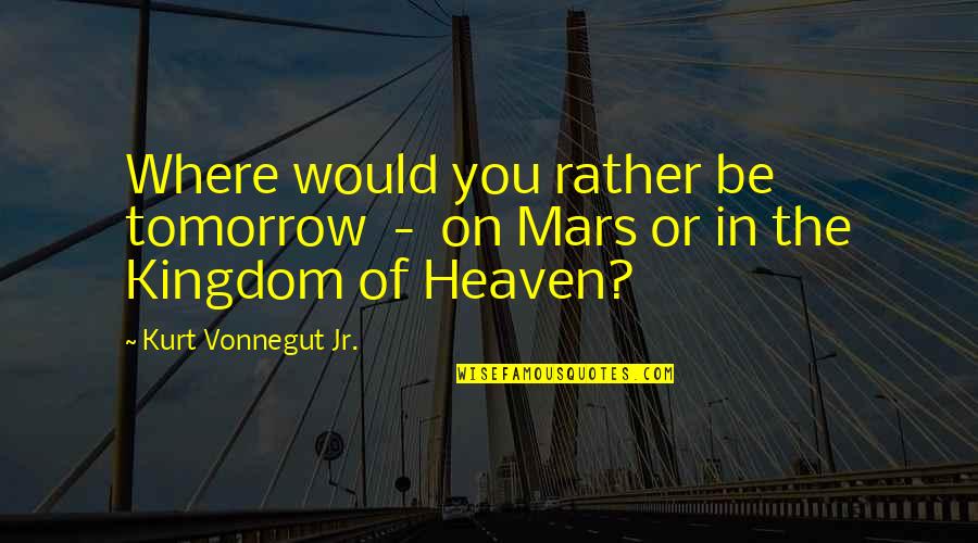 Idaho State Quotes By Kurt Vonnegut Jr.: Where would you rather be tomorrow - on Idaho State Quotes By Kurt Vonnegut Jr.: Where would you rather be tomorrow - on