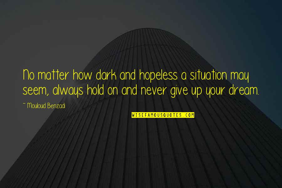Idaho State Quotes By Mouloud Benzadi: No matter how dark and hopeless a situation Idaho State Quotes By Mouloud Benzadi: No matter how dark and hopeless a situation