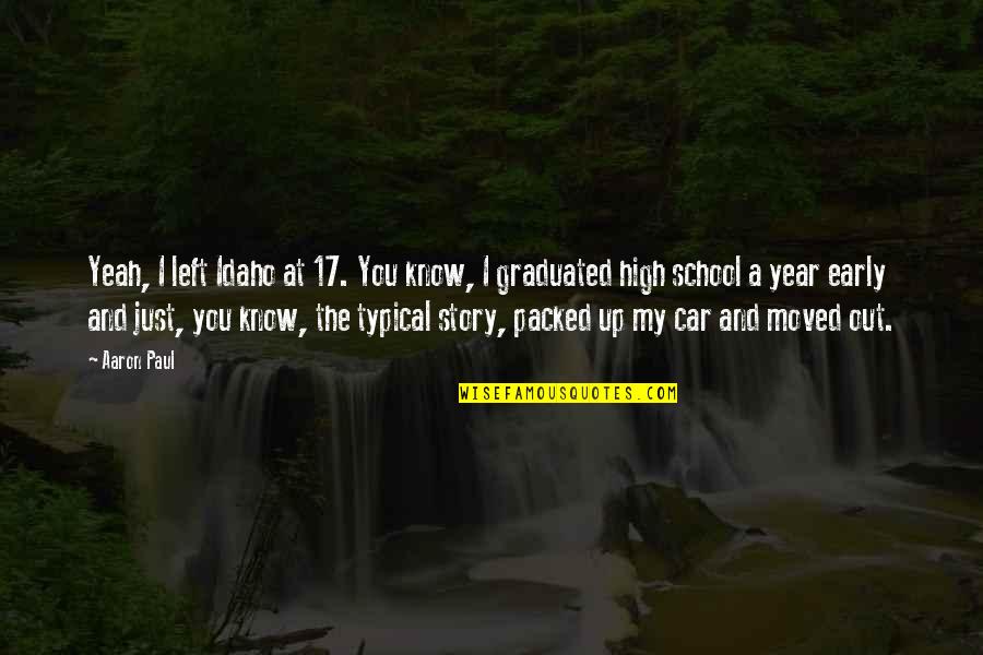 Idaho's Quotes By Aaron Paul: Yeah, I left Idaho at 17. You know, Idaho's Quotes By Aaron Paul: Yeah, I left Idaho at 17. You know,