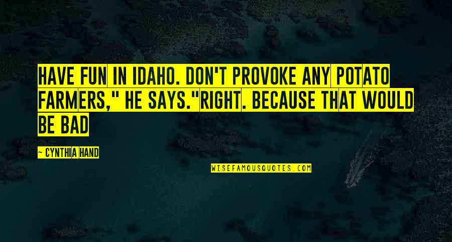 Idaho's Quotes By Cynthia Hand: Have fun in Idaho. Don't provoke any potato Idaho's Quotes By Cynthia Hand: Have fun in Idaho. Don't provoke any potato