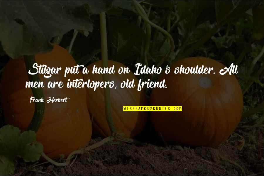 Idaho's Quotes By Frank Herbert: Stilgar put a hand on Idaho's shoulder. All