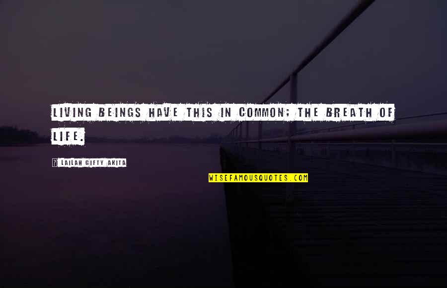 Idahotale Quotes By Lailah Gifty Akita: Living beings have this in common; the breath Idahotale Quotes By Lailah Gifty Akita: Living beings have this in common; the breath
