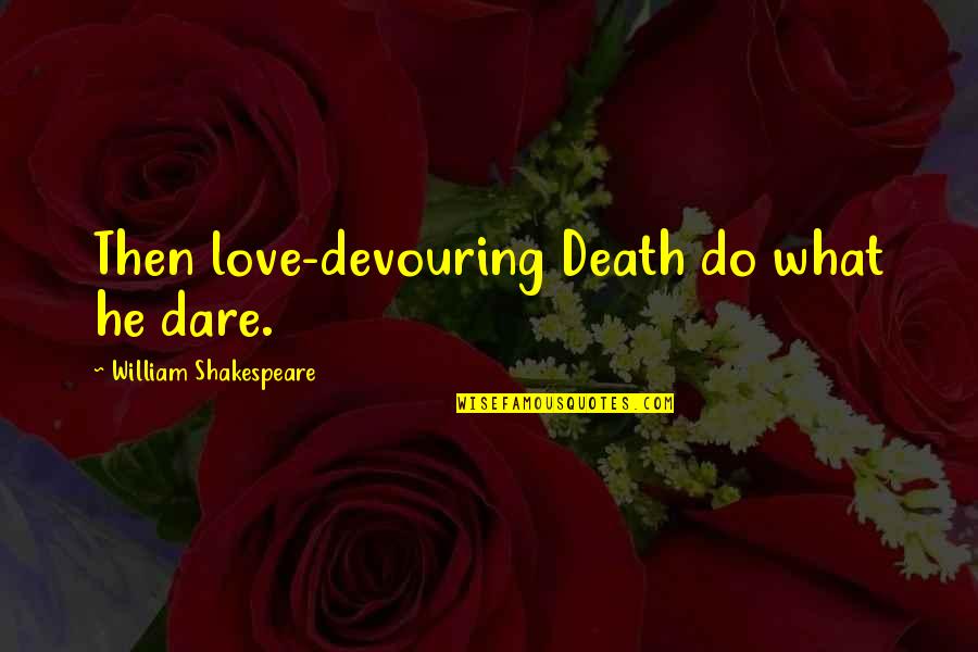 Idalberto Aranda Quotes By William Shakespeare: Then love-devouring Death do what he dare. Idalberto Aranda Quotes By William Shakespeare: Then love-devouring Death do what he dare.