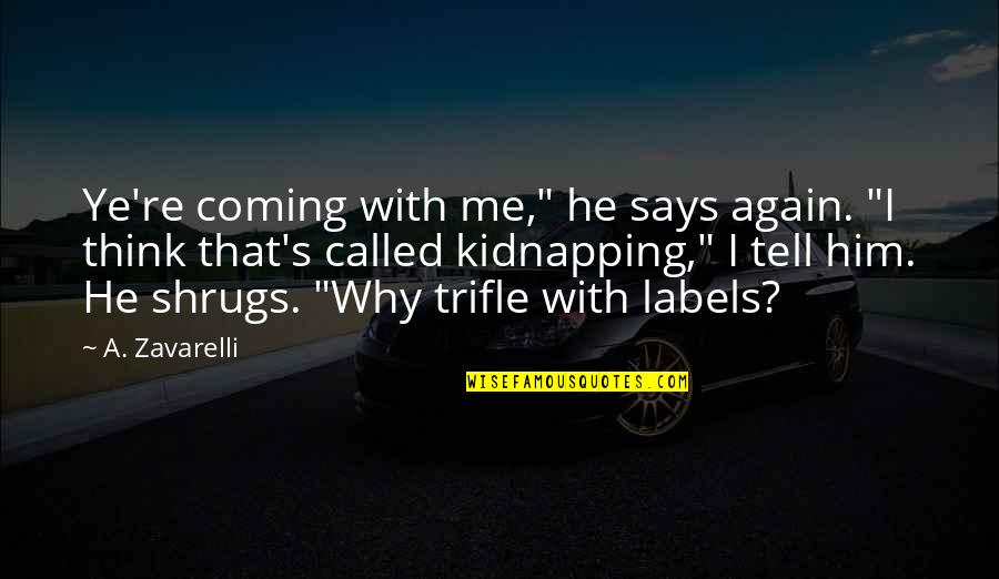 Idalis Velazquez Quotes By A. Zavarelli: Ye're coming with me," he says again. "I Idalis Velazquez Quotes By A. Zavarelli: Ye're coming with me," he says again. "I