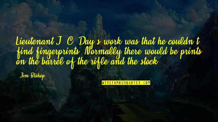 Idalmis Ramos Quotes By Jim Bishop: Lieutenant J. C. Day's work was that he Idalmis Ramos Quotes By Jim Bishop: Lieutenant J. C. Day's work was that he