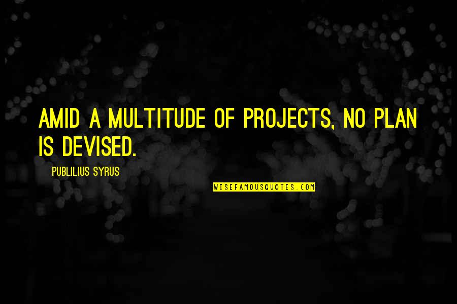 Idalmis Ramos Quotes By Publilius Syrus: Amid a multitude of projects, no plan is Idalmis Ramos Quotes By Publilius Syrus: Amid a multitude of projects, no plan is