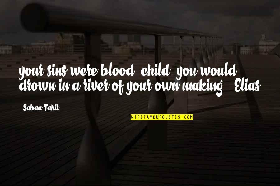 Idalmis Ramos Quotes By Sabaa Tahir: your sins were blood, child, you would drown