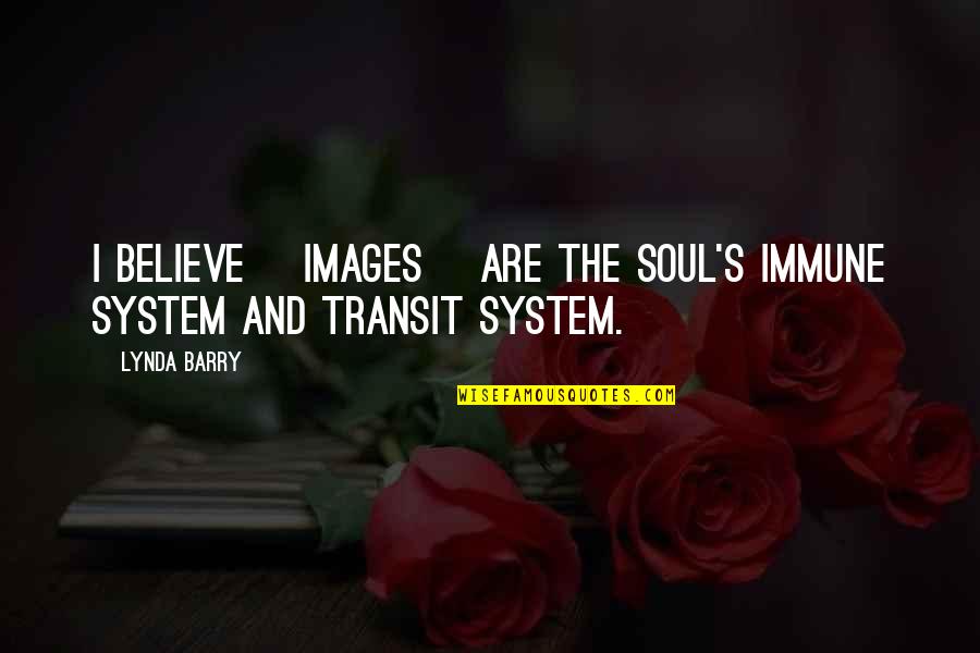 Idame Nedir Quotes By Lynda Barry: I believe [images] are the soul's immune system