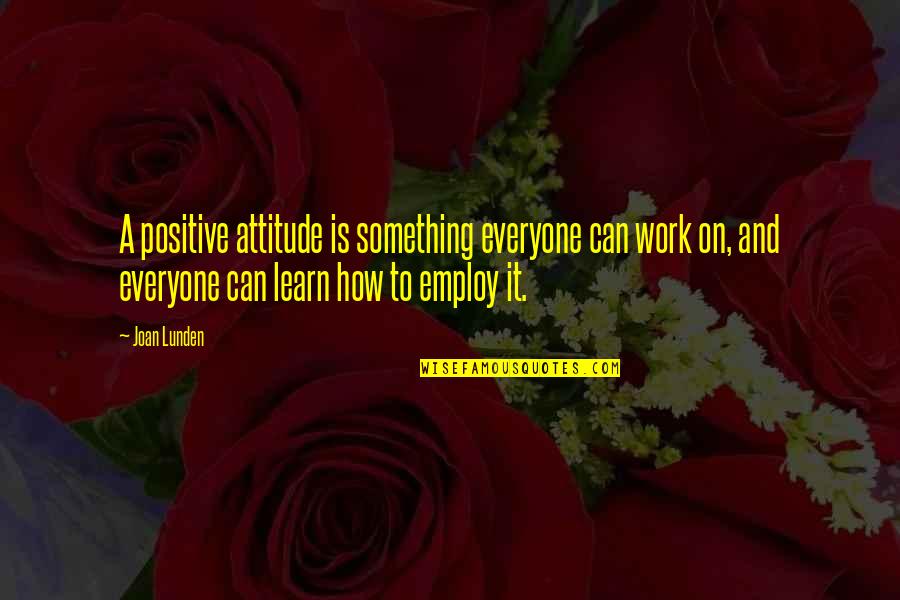 Idanis Berrios Quotes By Joan Lunden: A positive attitude is something everyone can work Idanis Berrios Quotes By Joan Lunden: A positive attitude is something everyone can work